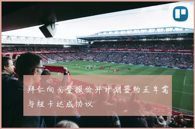 拜仁向戈登报价并计划签约五年需与纽卡达成协议